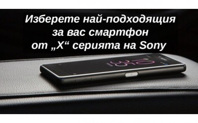 Изберете най-подходящия за вас смартфон от „Х“ серията на Sony